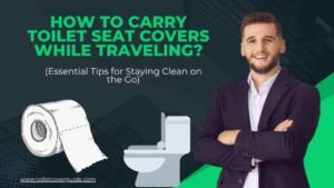 How to Carry Toilet Seat Covers While Traveling?